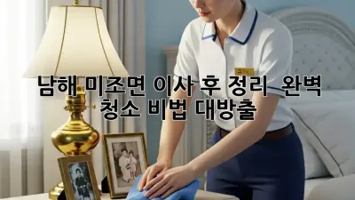 남해 미조면 이사 후 정리 ✨ 완벽 청소 비법 대방출!